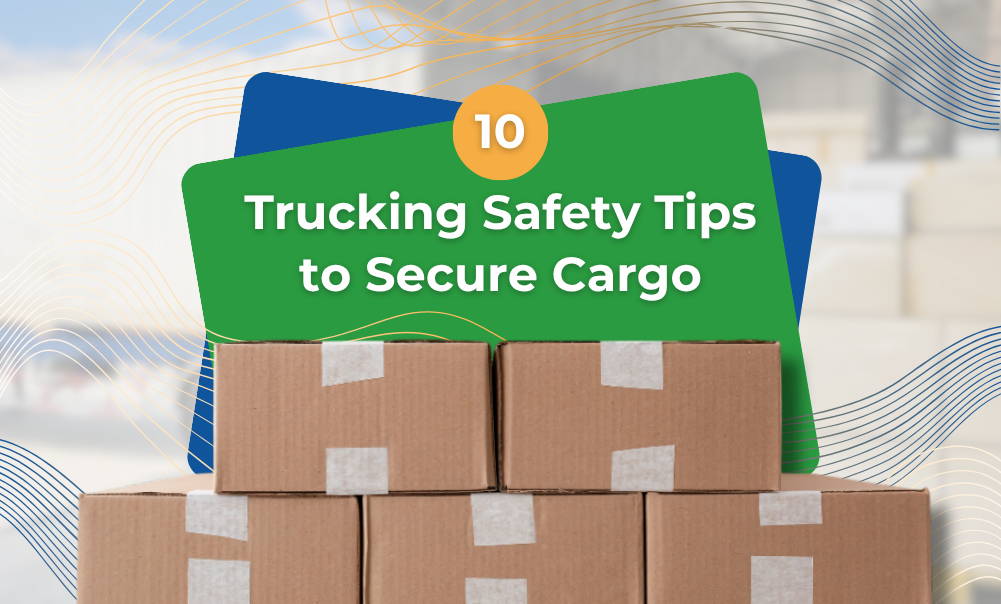 10 Trucking Safety Tips to Ensure Cargo Safety