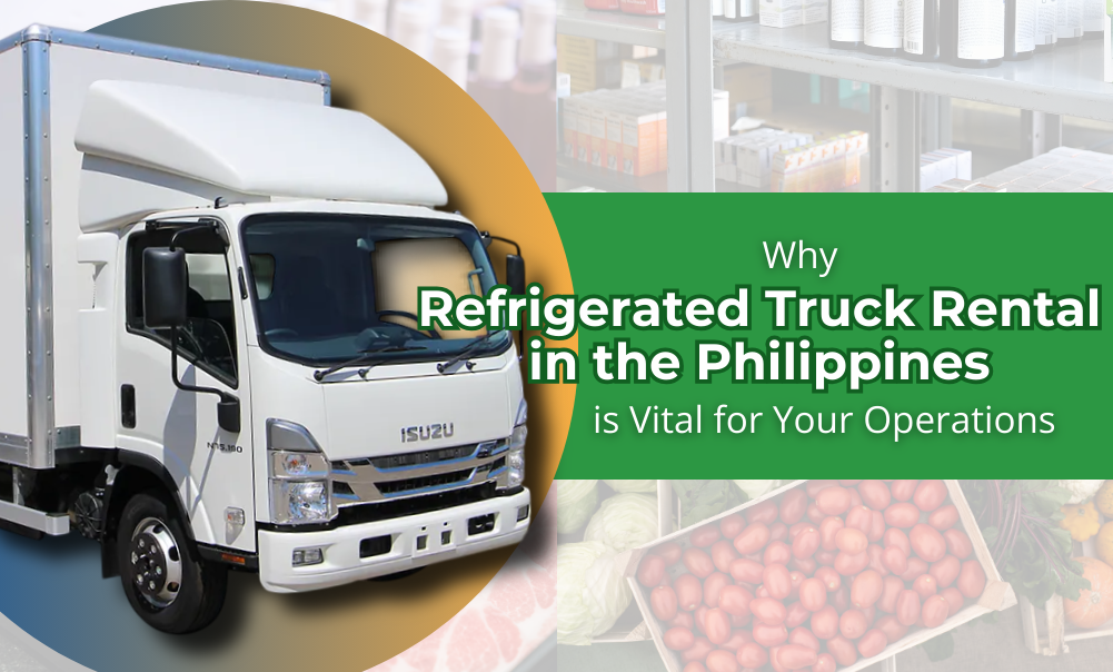 Why Refrigerated Truck Rental in the Philippines is Vital for Your Operations