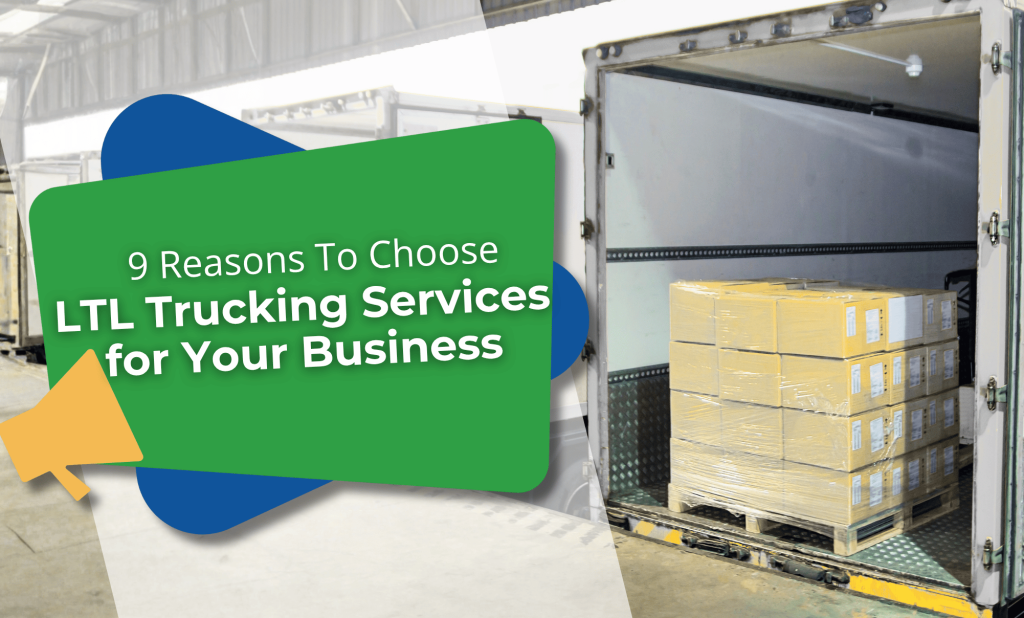 9 Reasons To Choose LTL Trucking Services for Your Business