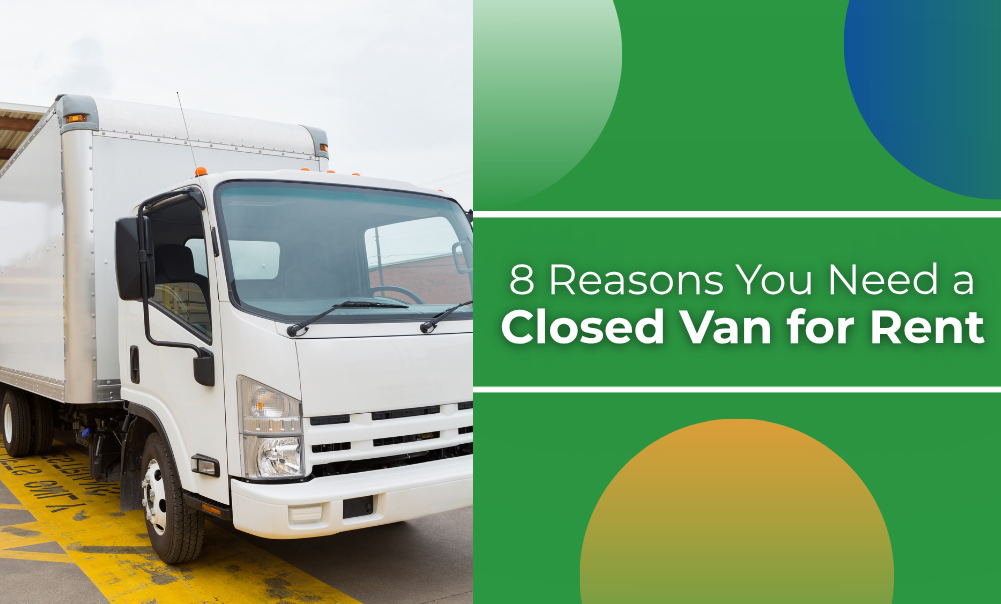 8 Reasons You Need a Closed Van for Rent